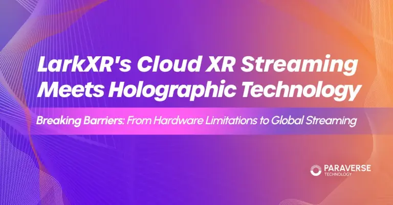 LarkXR’s Cloud XR Streaming Meets Holographic Technology